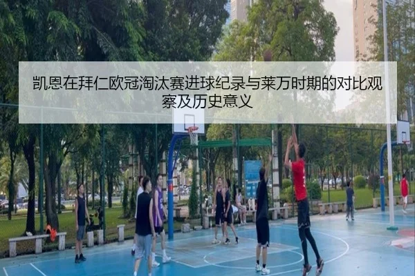 凯恩在拜仁欧冠淘汰赛进球纪录与莱万时期的对比观察及历史意义